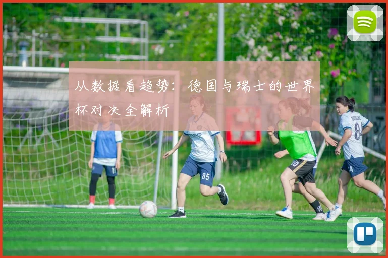 从数据看趋势：德国与瑞士的世界杯对决全解析